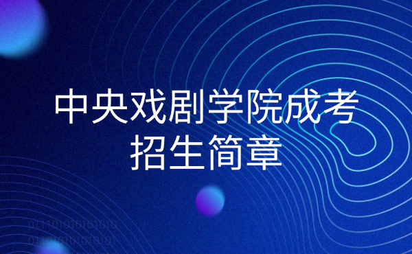 中央戏剧学院成考招生简章