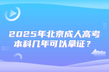 2025年北京成人高考本科几年可以拿证？