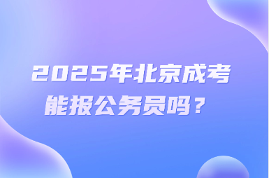 2025年北京成考能报公务员吗？