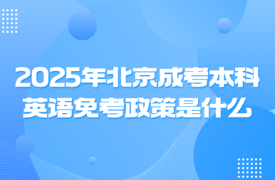 2025年北京成考本科英语免考政策是什么