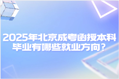 2025年北京成考函授本科毕业有哪些就业方向?