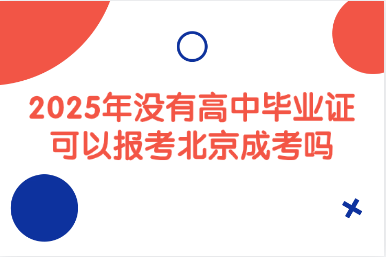 2025年没有高中毕业证可以报考北京成考吗