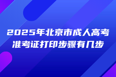 2025年北京市成人高考准考证打印步骤有几步