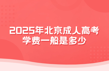 2025年北京成人高考学费一般是多少